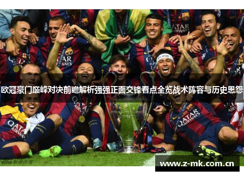 欧冠豪门巅峰对决前瞻解析强强正面交锋看点全览战术阵容与历史恩怨